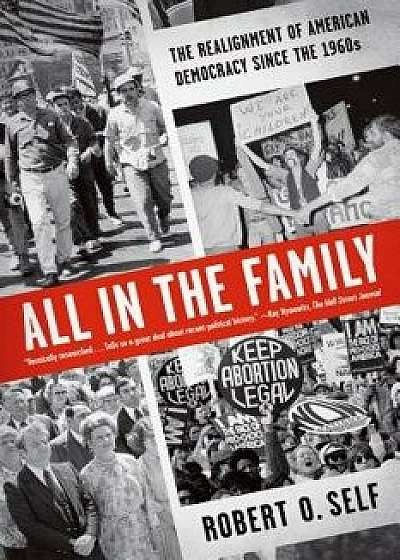 All in the Family: The Realignment of American Democracy Since the 1960s, Paperback/Robert O. Self