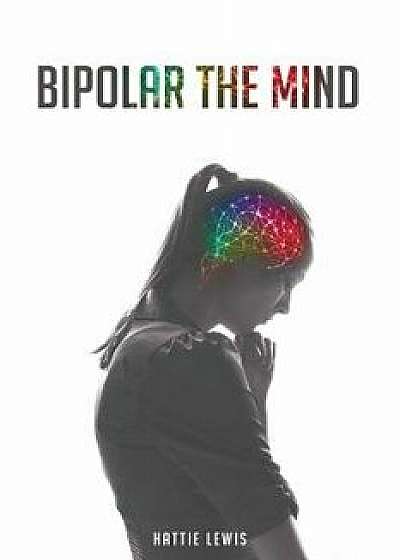 Bipolar the Mind, Paperback/Hattie Lewis