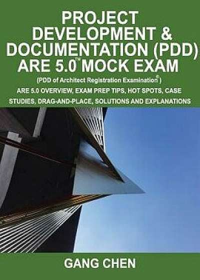 Project Development & Documentation (Pdd) Are 5.0 Mock Exam (Architect Registration Exam): Are 5.0 Overview, Exam Prep Tips, Hot Spots, Case Studies,, Paperback/Gang Chen