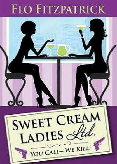 Sweet Cream Ladies, Ltd., Paperback/Flo Fitzpatrick