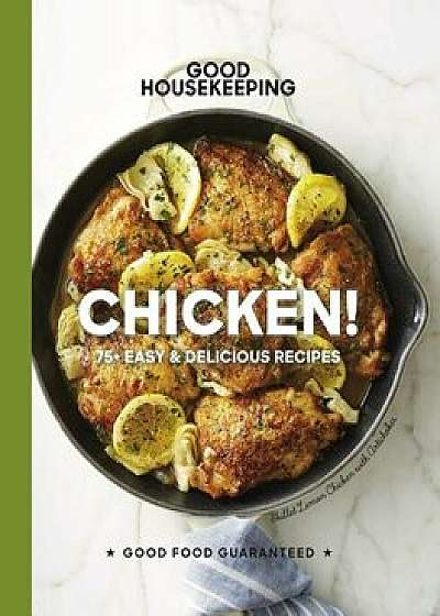 Good Housekeeping Chicken!: 75+ Easy & Delicious Recipes, Hardcover/Good Housekeeping