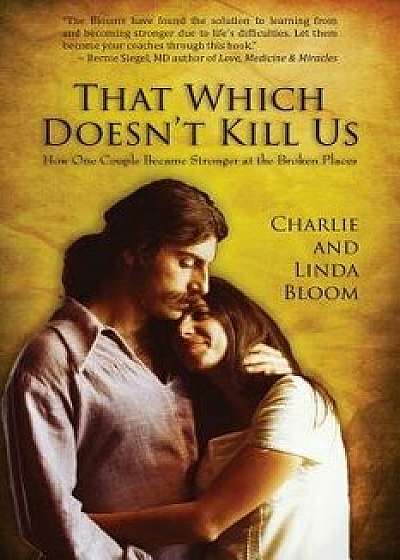 That Which Doesn't Kill Us: How One Couple Became Stronger at the Broken Places, Paperback/Charlie Bloom
