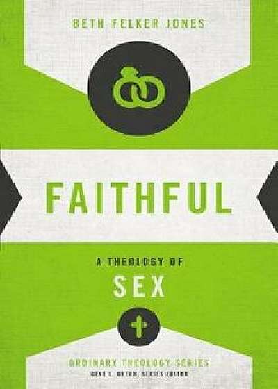 Faithful: A Theology of Sex, Paperback/Beth Felker Jones