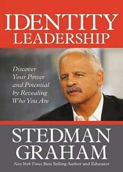 Identity Leadership: To Lead Others You Must First Lead Yourself, Hardcover/Stedman Graham