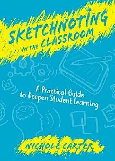 Sketchnoting in the Classroom: A Practical Guide to Deepen Student Learning, Paperback/Nichole Carter