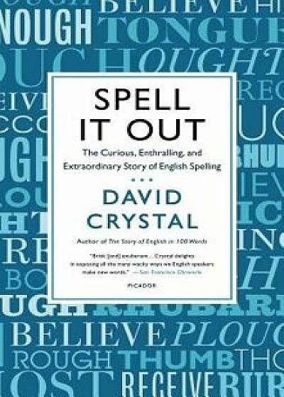 Spell It Out: The Curious, Enthralling, and Extraordinary Story of English Spelling, Paperback/David Crystal