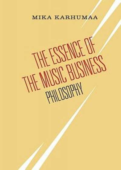 The Essence of the Music Business: Philosophy, Paperback/Mika Juhani Karhumaa