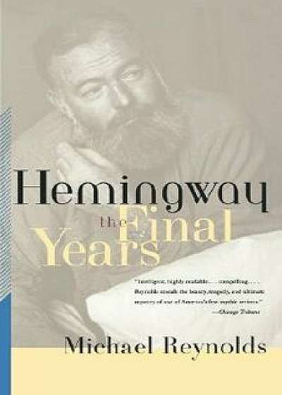 Hemingway: The Final Years, Paperback/Michael Reynolds
