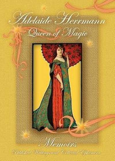 Adelaide Herrmann, Queen of Magic, Paperback/Margaret Bungay Steele