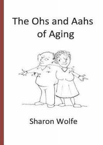 The Ohs and Aahs of Aging, Paperback/Sharon Wolfe