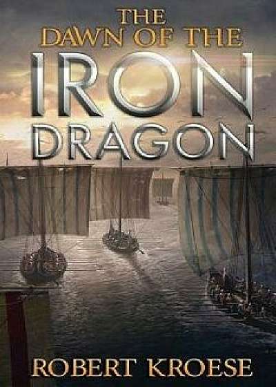 The Dawn of the Iron Dragon, Paperback/Robert Kroese