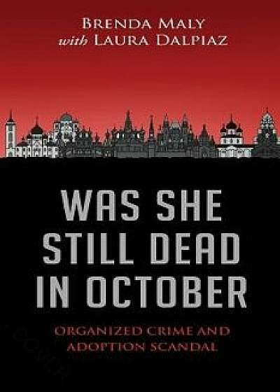 Was She Still Dead in October: Organized Crime and Adoption Scandal, Paperback/Brenda Maly