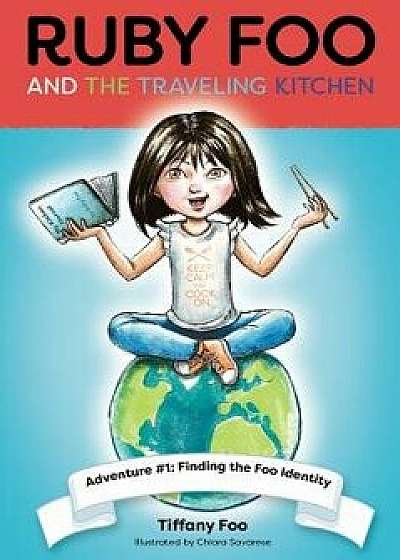 Ruby Foo and the Traveling Kitchen: Finding the Foo Identity, Hardcover/Tiffany Foo