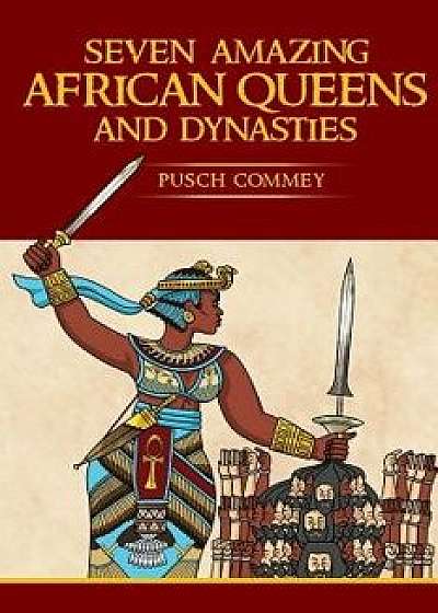 7 Amazing African Queens and Dynasties: If You the Men Will Not Go Forward, We the Women Will, Paperback/Pusch Komiete Commey