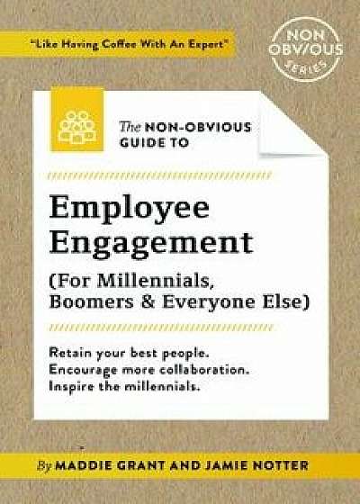 The Non-Obvious Guide to Employee Engagement (for Millennials, Boomers and Everyone Else), Paperback/Maddie Grant