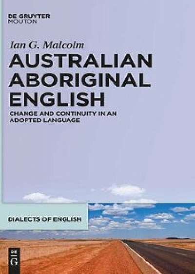 Australian Aboriginal English: Change and Continuity in an Adopted Language, Hardcover/Ian G. Malcolm