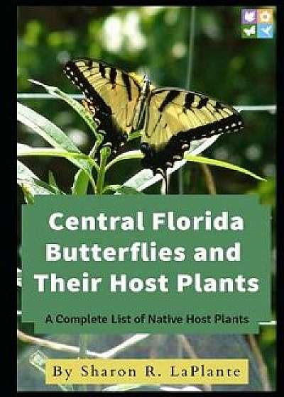 Central Florida Butterflies and Their Host Plants: A Complete List of Native Host Plants, Paperback/Sharon R. Laplante