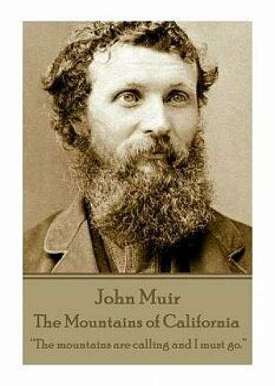 John Muir - The Mountains of California: The Mountains Are Calling and I Must Go., Paperback/John Muir