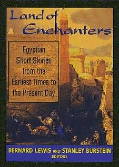 Land of Enchanters: Egyptian Short Stories from the Earliest Times to the Present Day, Paperback/Bernard Lewis
