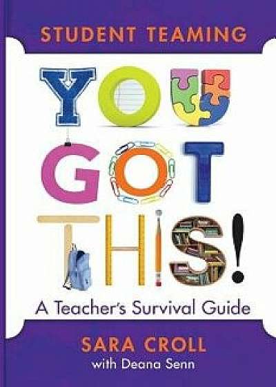 Student Teaming: You Got This! a Teacher's Survival Guide, Paperback/Sara Croll