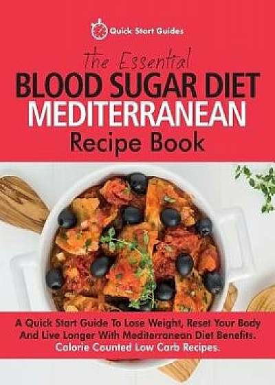 The Essential Blood Sugar Diet Mediterranean Recipe Book: A Quick Start Guide to Lose Weight, Reset Your Body and Live Longer with Mediterranean Diet, Paperback/Quick Start Guides