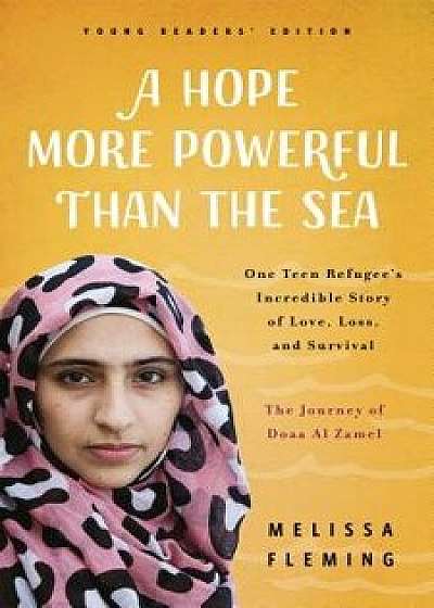 A Hope More Powerful Than the Sea: The Journey of Doaa Al Zamel: One Teen Refugee's Incredible Story of Love, Loss, and Survival/Melissa Fleming