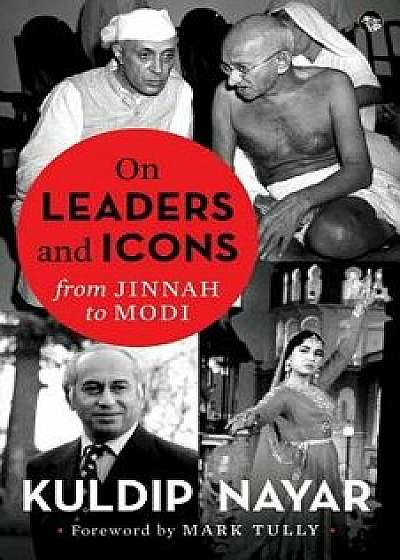 On Leaders and Icons: From Jinnah to Modi, Paperback/Kuldip Nayar