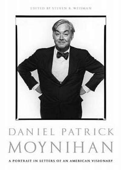 Daniel Patrick Moynihan: A Portrait in Letters of an American Visionary, Paperback/Daniel Patrick Moynihan