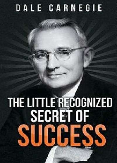 The Little Recognized Secret of Success, Paperback/Dale Carnegie