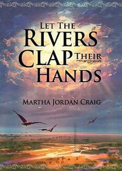 Let the Rivers Clap Their Hands, Paperback/Martha Jordan