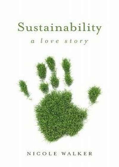 Sustainability: A Love Story, Paperback/Nicole Walker