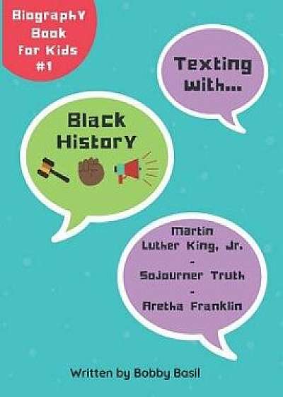 Texting with Black History: Martin Luther King Jr., Sojourner Truth, and Aretha Franklin Biography Book for Kids, Paperback/Bobby Basil