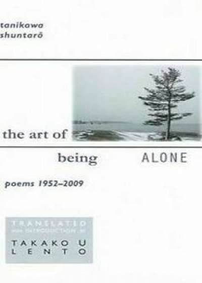 Tanikawa Shuntaro: The Art of Being Alone, Poems 1952-2009, Paperback/Tanikawa Shuntaro