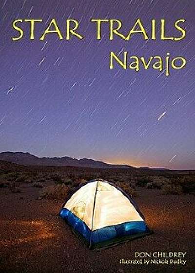 Coperta cărții Star Trails Navajo: A Different Way to Look at the Night Sky, Paperback/Don Childrey