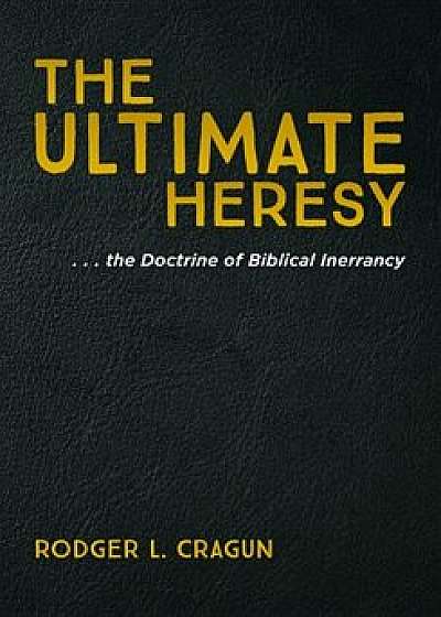 The Ultimate Heresy/Rodger L. Cragun