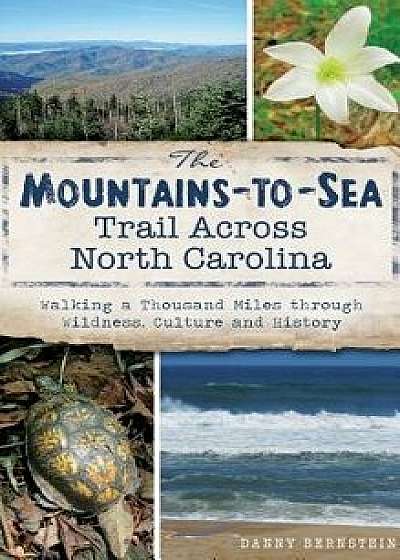 The Mountains-To-Sea Trail Across North Carolina: Walking a Thousand Miles Through Wildness, Culture and History, Hardcover/Danny Bernstein