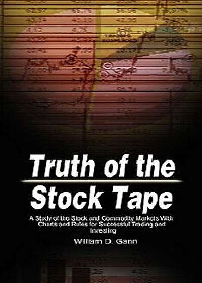 Truth of the Stock Tape: A Study of the Stock and Commodity Markets With Charts and Rules for Successful Trading and Investing, Hardcover/William D. Gann