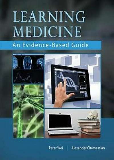 Learning Medicine: An Evidence-Based Guide, Paperback/Dr Peter Wei