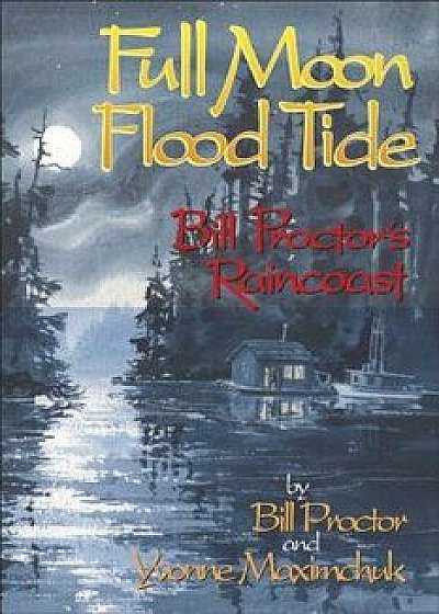 Full Moon, Flood Tide: Bill Proctor's Raincoast, Paperback/Bill Proctor