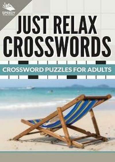 Just Relax Crosswords: Crossword Puzzles For Adults, Paperback/Speedy Publishing LLC