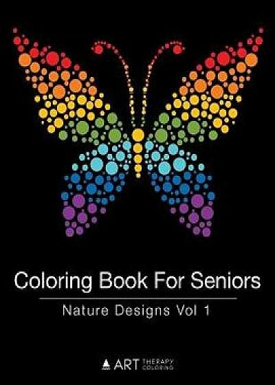 Coloring Book for Seniors: Nature Designs Vol 1, Paperback/Art Therapy Coloring