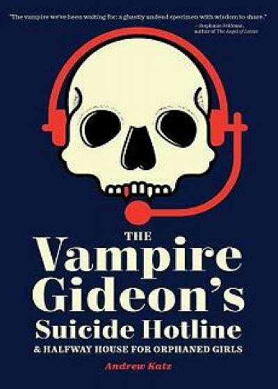 The Vampire Gideon's Suicide Hotline and Halfway House for Orphaned Girls, Paperback/Andrew Katz