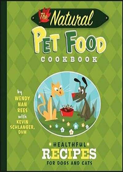 The Natural Pet Food Cookbook: Healthful Recipes for Dogs and Cats, Paperback/Wendy Nan Rees