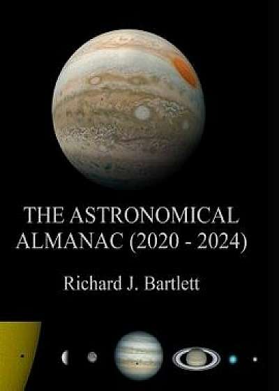 The Astronomical Almanac (2020 - 2024): A Comprehensive Guide to Night Sky Events, Paperback/Richard J. Bartlett