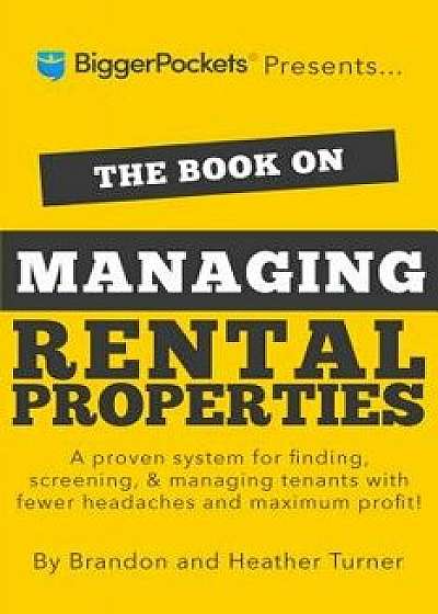 The Book on Managing Rental Properties: A Proven System for Finding, Screening, and Managing Tenants with Fewer Headaches and Maximum Profits, Paperback/Brandon Turner