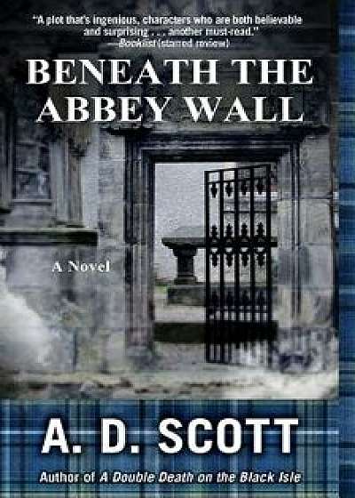 Beneath the Abbey Wall, Paperback/A. D. Scott