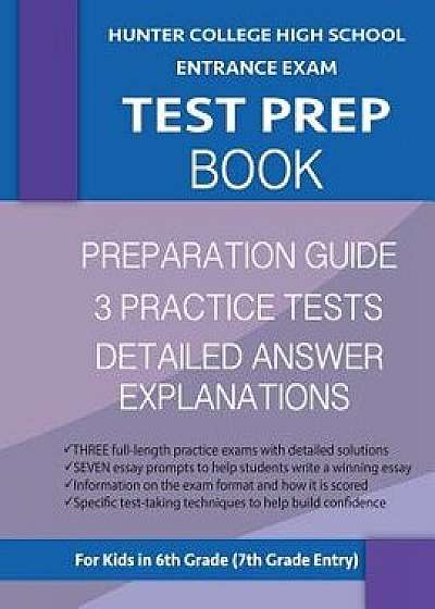 Hunter College High School Entrance Exam Test Prep Book: 3 Practice Tests & Hunter Test Prep Guide: Hunter College Middle School Test Prep; Hchs Admis, Paperback/Hunter Test Prep Team