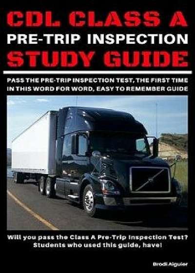 CDL Class A Pre-Trip Inspection Study Guide: Pass Your Pre-Trip Inspection Test, The First Time. In This Word for Word, Easy to Remember Guide!, Paperback/Brodi Aiguier