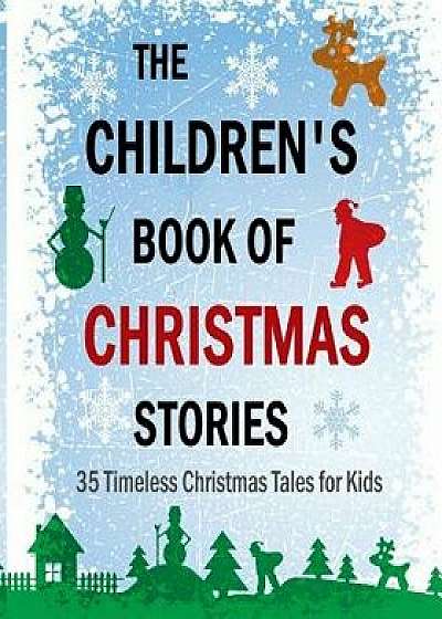 The Children's Book of Christmas Stories: 35 Timeless Christmas Tales for Kids, Paperback/Asa Don Dickinson