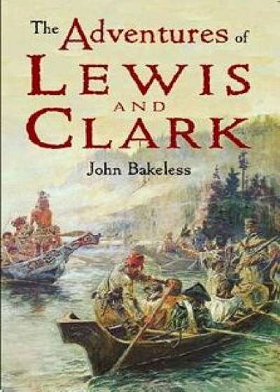 The Adventures of Lewis and Clark, Paperback/John Bakeless